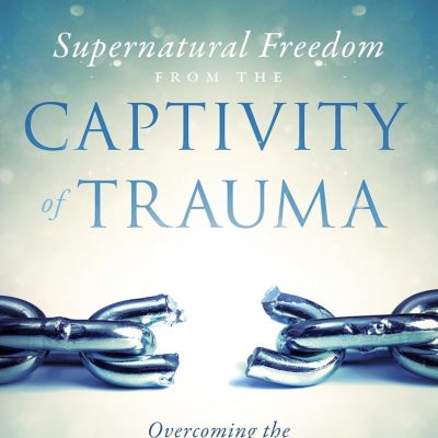 Supernatural Freedom from the Captivity of Trauma - Dr. Mike Hutchings, PhD